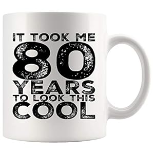 80th Birthday Coffee Mug 11 oz. It Took Me 80 Years To Look This Cool Funny Coffee Mug Top Gifts for Women Men Mom Dad…