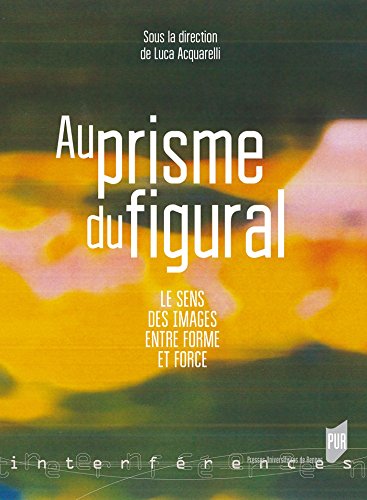 Télécharger Au prisme du figural - Le sens des images entre forme et force (Interférences) PDF Ebook En Ligne