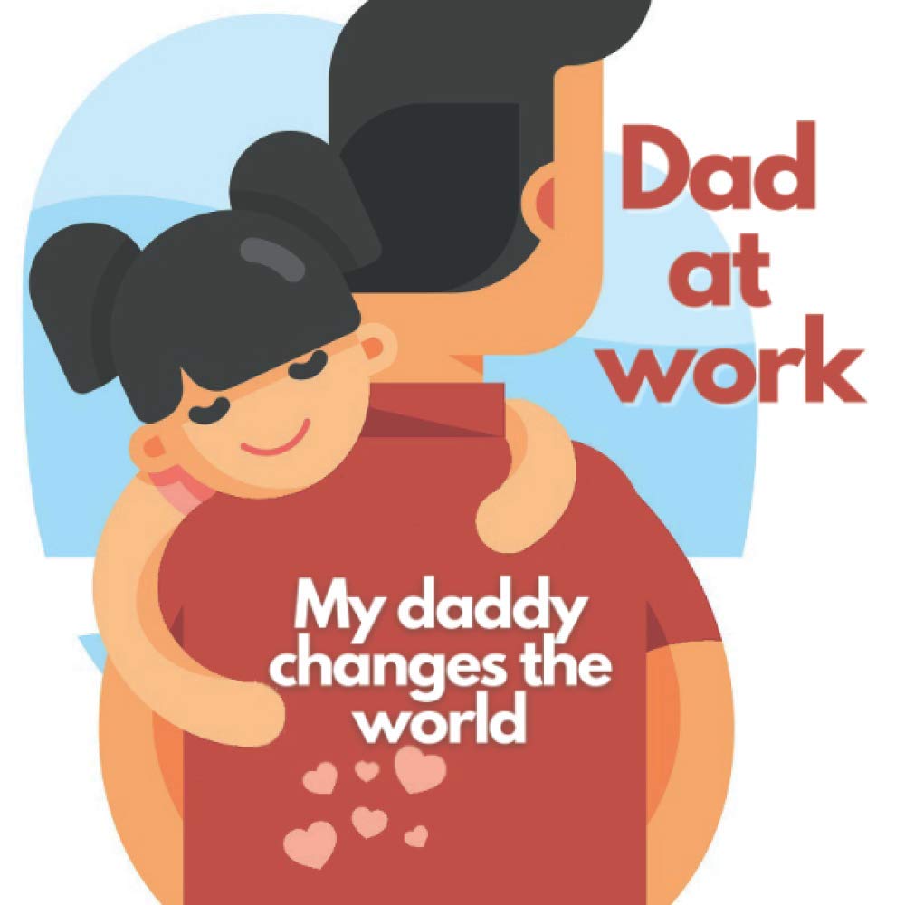 My daddy changes the world - dad at work !: Childhood series books