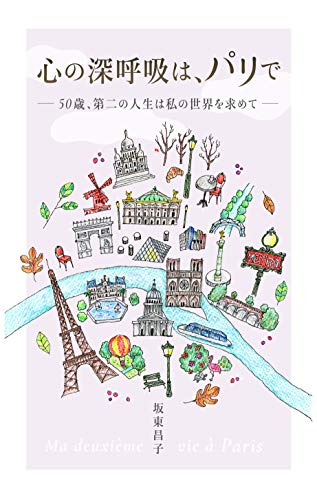 心の深呼吸は パリで 50歳 第二の人生は私の世界を求めて 坂東昌子 文学 評論 Kindleストア Amazon
