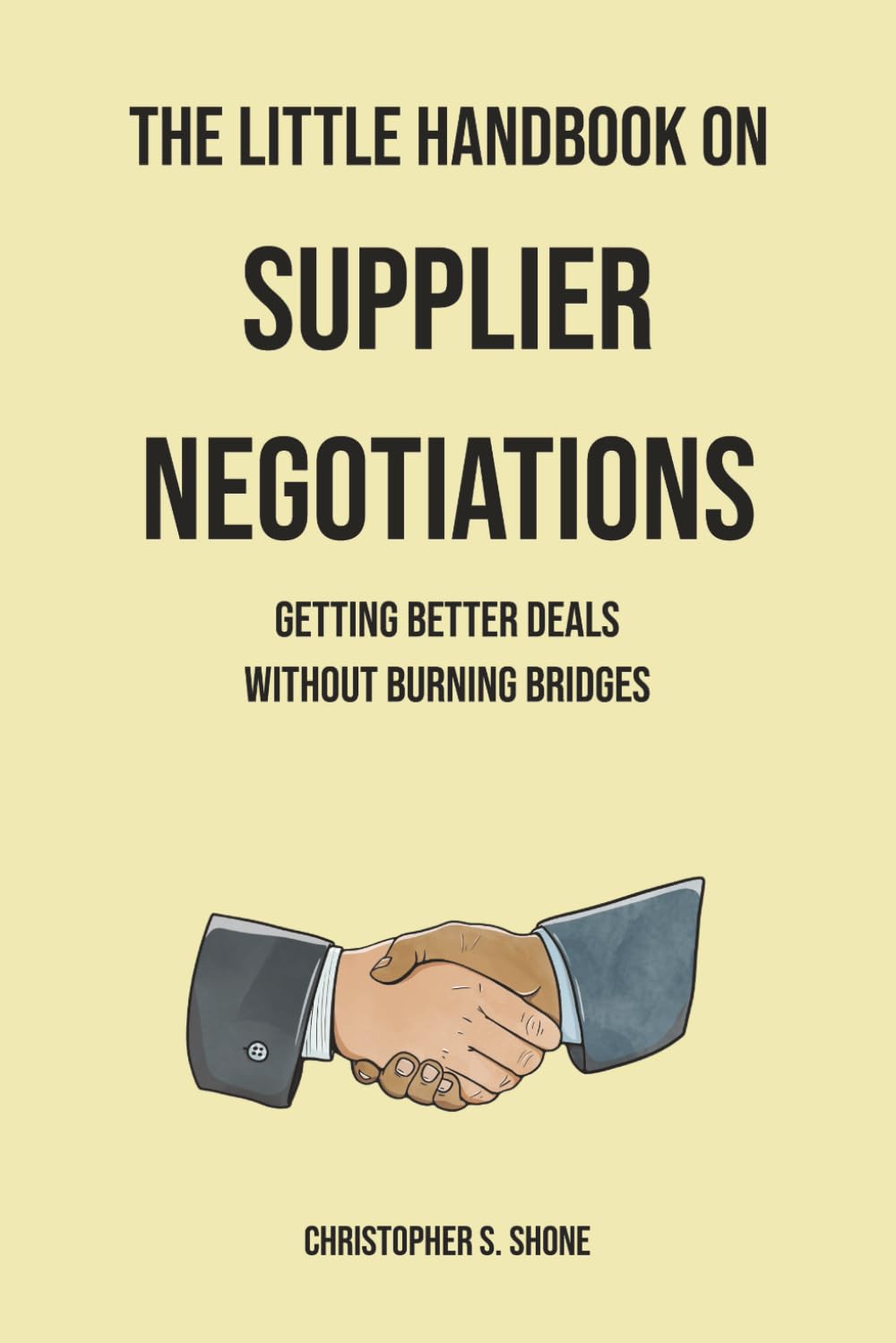 The Little Handbook on Supplier Negotiations: Getting Better Deals Without Burning Bridges (The Little Handbook Series on Procurement & Sourcing)