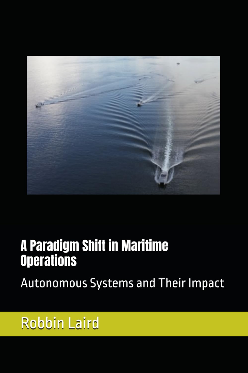 A Paradigm Shift in Maritime Operations: Autonomous Systems and Their Impact (Airpower and Maritime Force Modernization)