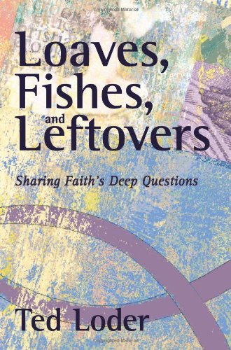 Loaves, Fishes, and Leftovers: Sharing Faith's Deep Questions