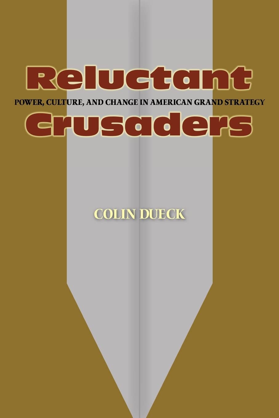 Reluctant Crusaders: Power, Culture, and Change in American Grand Strategy