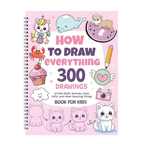 How To Draw Everything: 300 Cute Step-by-Step Simple Drawing Stuff Drawings of Cute Stuff Animals Food Gifts and other Amazing Things | Coloring Book for Kids and Adults