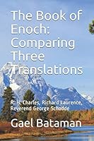 The Book of Enoch: Comparing Three Translations : R. H. Charles, Richard Laurence, and Reverend George Schodde 1797793233 Book Cover