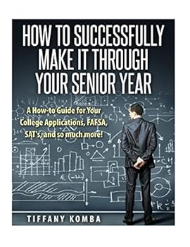 Paperback How to Successfully Make It Through Your Senior Year: A How-to Guide for Your College Applications, FAFSA, SAT's and so much more! Book