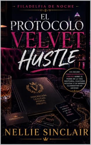 El protocolo Velvet Hustle: Un oscuro thriller policíaco urbano sobre el poder de la vida nocturna, lealtades ocultas y un imperio clandestino en ascenso (Filadelfia de noche nº 1)