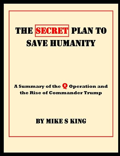 The Secret Plan to Save Humanity: A Summary of the Q Operation and the Rise of Commander Trump