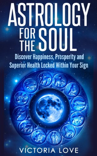 Astrology For The Soul: Discover Happiness, Prosperity and Superior Health