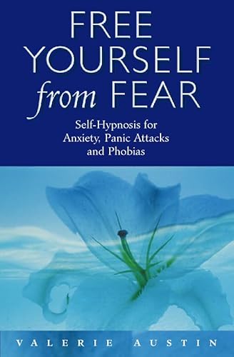 Free Yourself from Fear: Self Hypnosis for Anxiety, Panic Attacks and Phobias
