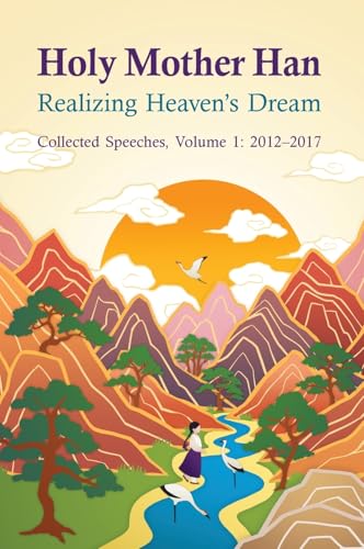 Holy Mother Han I: Realizing the Dream: Collected Speeches, 2012-2024