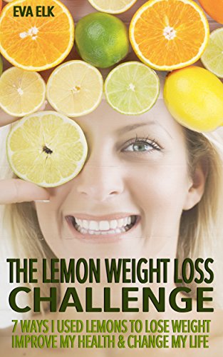 The Lemon Weight Loss Challenge: 7 Ways I Used Lemons to Lose Weight Improve My Health & Change My Life