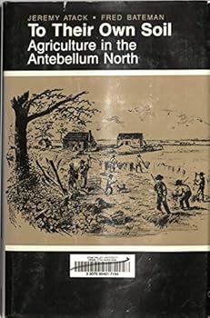 Hardcover To Their Own Soil: Agriculture in the Antebellum North (Henry A. Wallace Series on Agricultural History and Rural Studies) Book