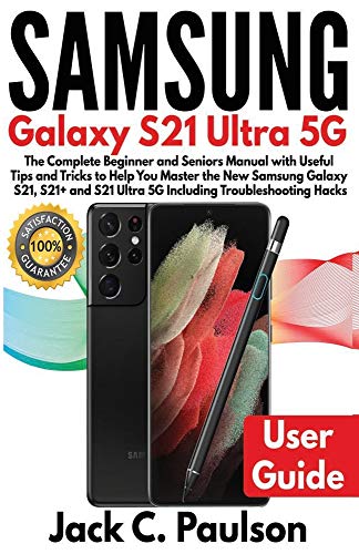 SAMSUNG Galaxy S21 Ultra 5G: The Complete Beginner and Seniors Manual with Useful Tips and Tricks to Help You Master the New Samsung Galaxy S21, S21+ and S21 Ultra 5G Including Troubleshooting Hacks