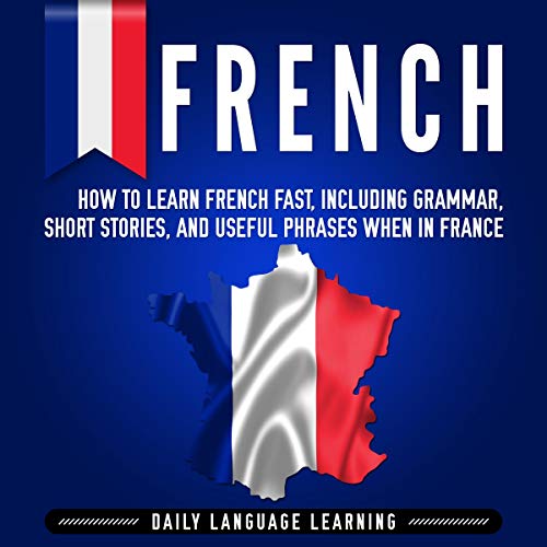 French: How to Learn French Fast, Including Grammar, Short Stories, and Useful Phrases When in France by Daily Language Learning episode artwork