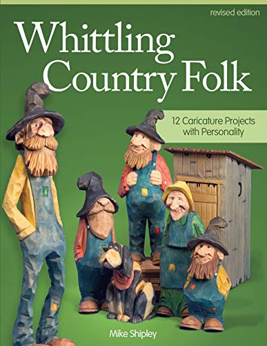 Whittling Country Folk, Revised Edition: 12 Caricature Projects with Personality (Fox Chapel Publishing) Step-by-Step Instructions for Carving, Painting, and Staining, with Front, Back, & Side Views