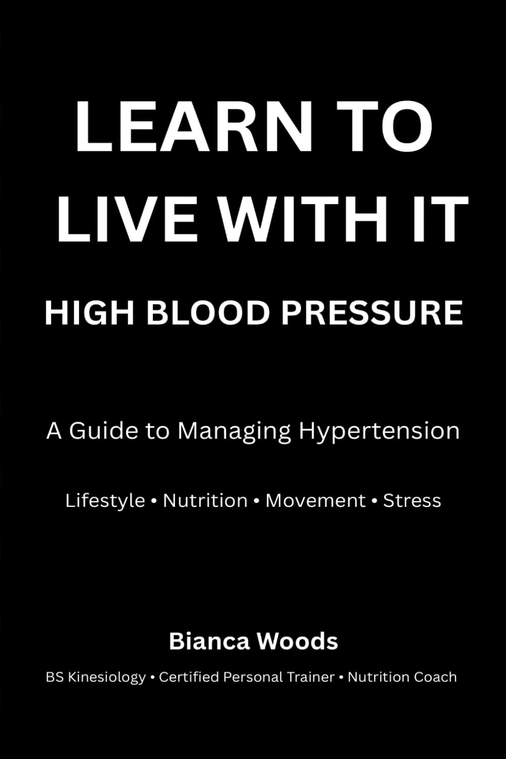 Learn to Live With It: High Blood Pressure: A Guide to Managing Hypertension Through Lifestyle, Nutrition, Exercise, and Stress Reduction