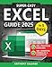 Super-Easy Excel Guide: The Complete Step-by-Step Guide to Mastering ExcelWith Practical Exercises, Time-Saving Shortcuts, and Automation Tricks to Work Smarter and Get Ahead!