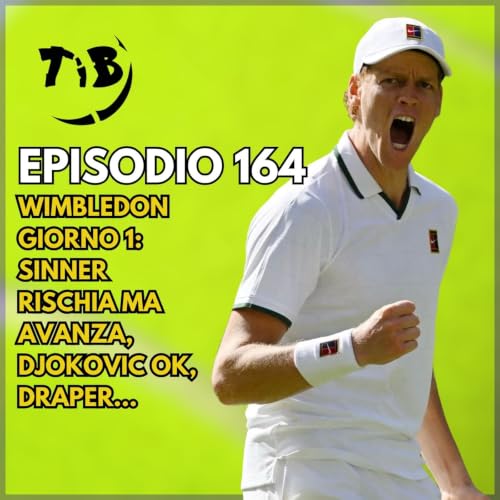 Episodio 164 - Wimbledon giorno 1: Sinner rischia ma avanza, Djokovic ok, Draper...