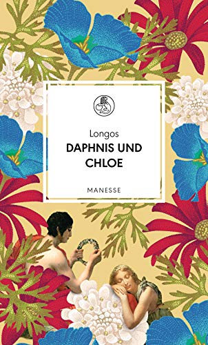 Daphnis und Chloe: Ein Liebesroman. Übersetzt und mit einem Nachwort von Kurt Steinmann (Manesse Bibliothek, Band 15)
