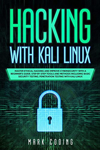 Hacking with Kali Linux: Master Ethical Hacking and Improve Cybersecurity with a Beginner's Guide. S Hacking with Kali Linux: Master Ethical Hacking and Improve Cybersecurity with a Beginner's Guide. S