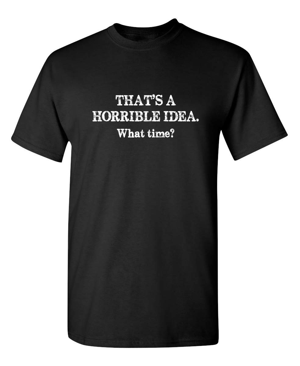 Feelin Good TeesHorrible Idea What Time Graphic Novelty Sarcastic Funny T Shirt