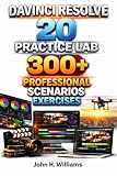  DAVINCI RESOLVE 20 PRACTICE LAB 300+ PROFESSIONAL SCENARIOS EXCERCISES (software userguide for seniors, beginners, faqs with answers, facts about, exercise and workbook Book 8) (English Edition)