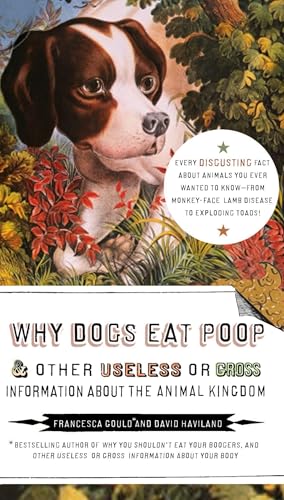 Why Dogs Eat Poop, and Other Useless or Gross Information About the Animal Kingdom: Every Disgusting Fact About Animals you Ever Wanted to Know -- from Monkey-Face
