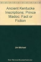 Ancient Kentucke [Sic] Inscriptions: Prince Madoc, Fact or Fiction 1583741070 Book Cover