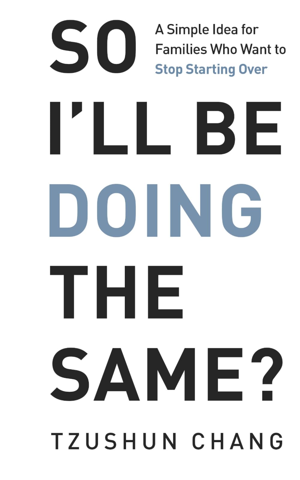 So I’ll Be Doing the Same?: A Simple Idea for Families Who Want to Stop Starting Over
