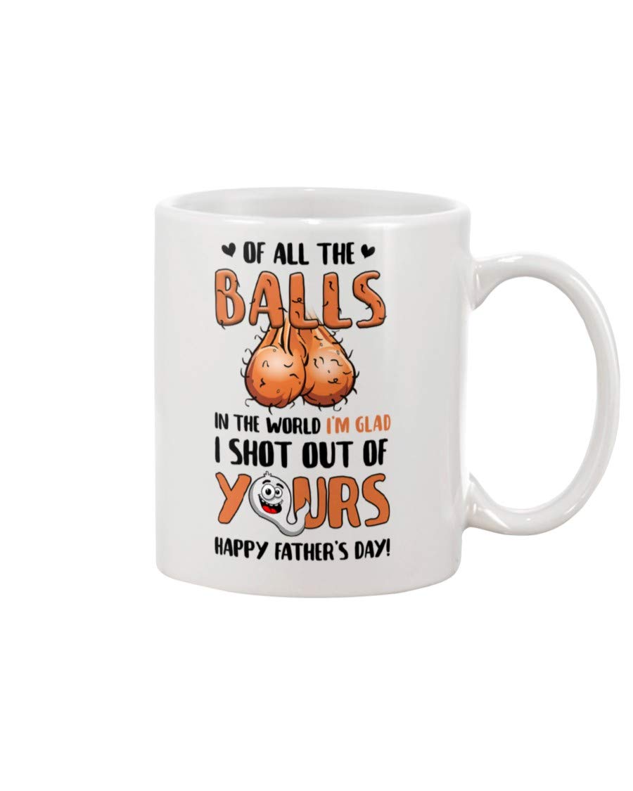 Amazon Com Of All The Balls In The World I M Glad I Shot Out Of Yours Happy Father Day Funny Ball Art Image Quote 11 Oz Mug Kitchen Dining