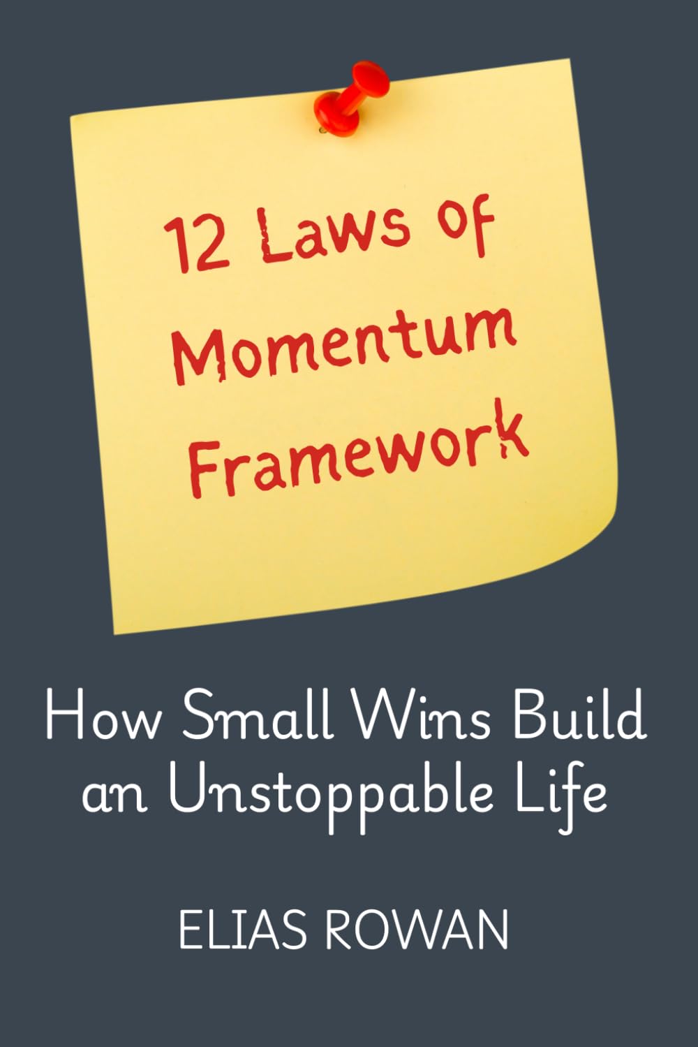 12 Laws of Momentum Framework: How Small Wins Build an Unstoppable Life