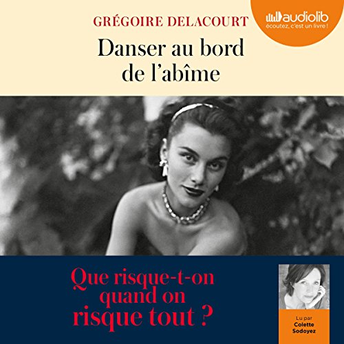 Danser Au Bord De L Abime Que Risque T On Quand On Risque Tout Gregoire Delacourt Colette Sodoyez Audiolib Amazon Fr Livres Audio Audible