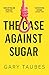 Produktbild The Case Against Sugar
