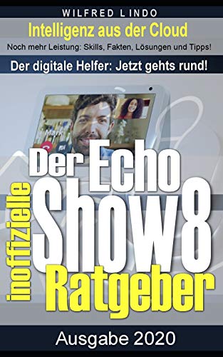 Echo Show 8 – der inoffizielle Ratgeber: Noch mehr Leistung: Skills, Fakten, Lösungen und Tipps – Intelligenz aus der Cloud!