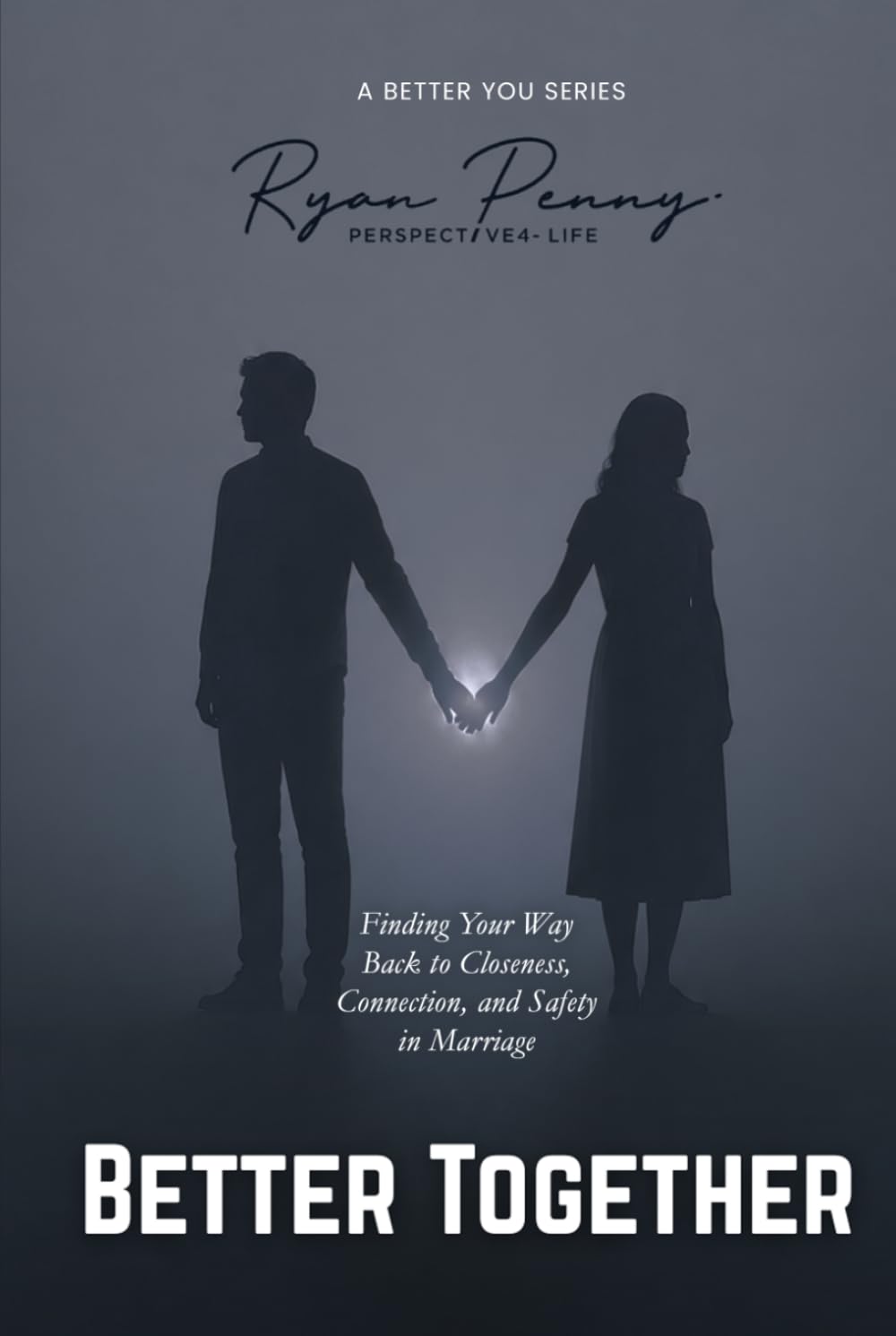 BETTER TOGETHER: Finding Your Way Back to Closeness, Connection, and Safety in Marriage