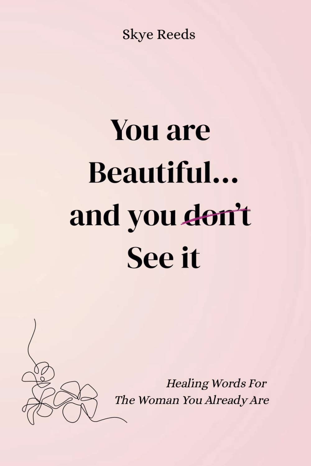 You Are Beautiful... And You Don't See It: Healing Words for the Woman You Already Are