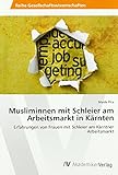 Musliminnen mit Schleier am Arbeitsmarkt in Kärnten: Erfahrungen von Frauen mit Schleier am Kärntner Arbeitsmarkt