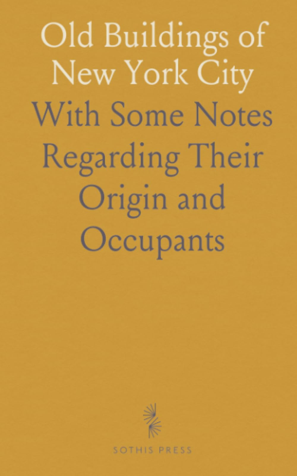 Old Buildings of New York City: With Some Notes Regarding Their Origin and Occupants