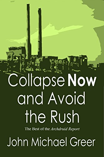 Collapse Now and Avoid the Rush: The Best of The Archdruid Report by [John Michael Greer]