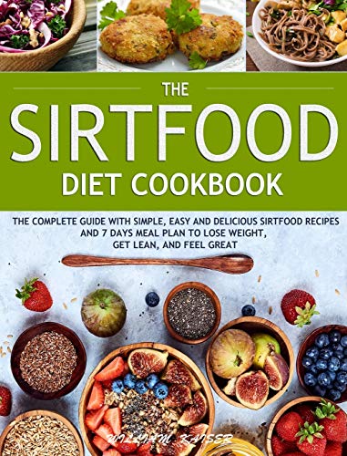 The Sirtfood Diet Cookbook: The Complete Guide with Simple, Easy and Delicious Sirtfood Recipes and 7 Days Meal Plan to Lose Weight, Get Lean, and Feel Great (1)