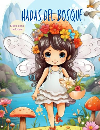 Hadas del bosque. Libro para colorear.: Pequeñas Hadas Libro de Colorear para Niñas: ¡Bonito libro de Colorear de Fantasía para Niños, Adolescentes y ... de Hermosas Hadas, Mariposas y Flores! Hadas del bosque. Libro para colorear.: Pequeñas Hadas Libro de Colorear para Niñas: ¡Bonito libro de Colorear de Fantasía para Niños, Adolescentes y ... de Hermosas Hadas, Mariposas y Flores!