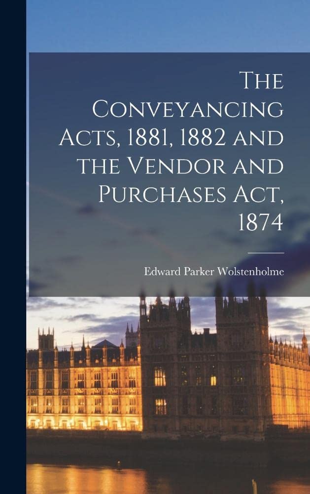 The Conveyancing Acts, 1881, 1882 and the Vendor and Purchases Act, 1874