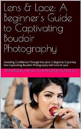 Lens & Lace: A Beginner's Guide to Captivating Boudoir Photography:
