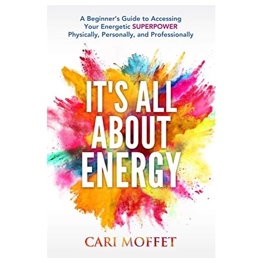 It's All About Energy: A Beginner’s Guide to Accessing Your Energetic SUPERPOWER Physically, Personally, and Professionally