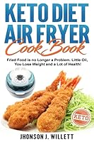 Keto Diet Air Fryer Cookbook: Fried food is no longer a problem. Little oil, you lose weight and a lot of health! 1983114448 Book Cover