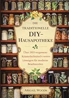 Die Traditionelle Diy-Hausapotheke: Über 300 vergessene Kräuterheilmittel & natürliche Lösungen für moderne Beschwerden (German Edition) 1105648532 Book Cover