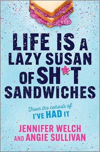 Life Is a Lazy Susan of Sh*t Sandwiches: Advice, Inspiration and Laughter from the I've Had It Podcast Hosts