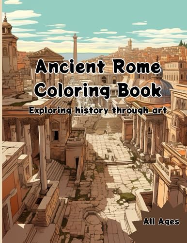 Ancient Rome Coloring Book: Color through Roman History With Colosseums, Pantheons, Ancient Forums, Streets, and Other Historical Landmarks with 30 ... Ages (Ancient Civillizations Coloring Books)